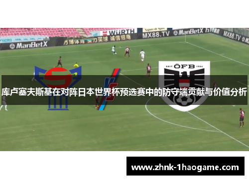 库卢塞夫斯基在对阵日本世界杯预选赛中的防守端贡献与价值分析